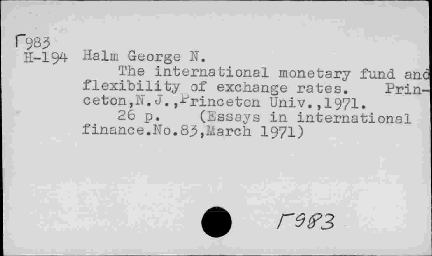 ﻿rw
H-194 Halm George N.
The international monetary fund and flexibility of exchange rates. Princeton, N. J.,Princeton Univ.,1971.
26 p. (Essays in international finance.No.March 1971)
re&z